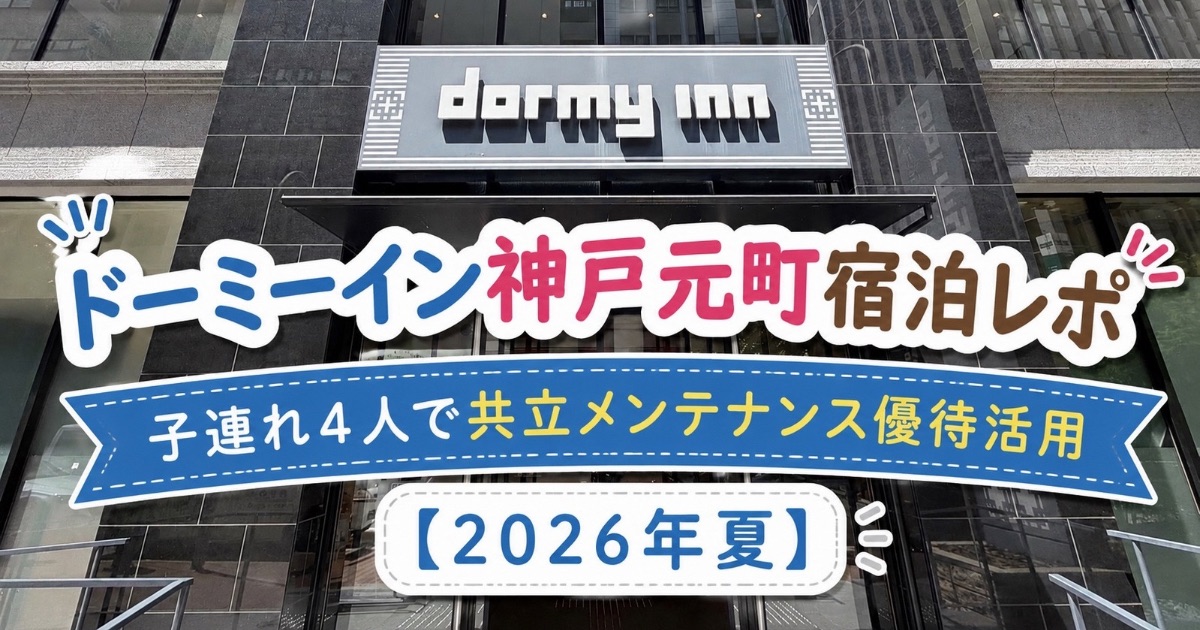 ドーミーイン神戸元町宿泊レポ｜子連れ4人で共立メンテナンス優待活用【2026年夏】のアイキャッチ画像
